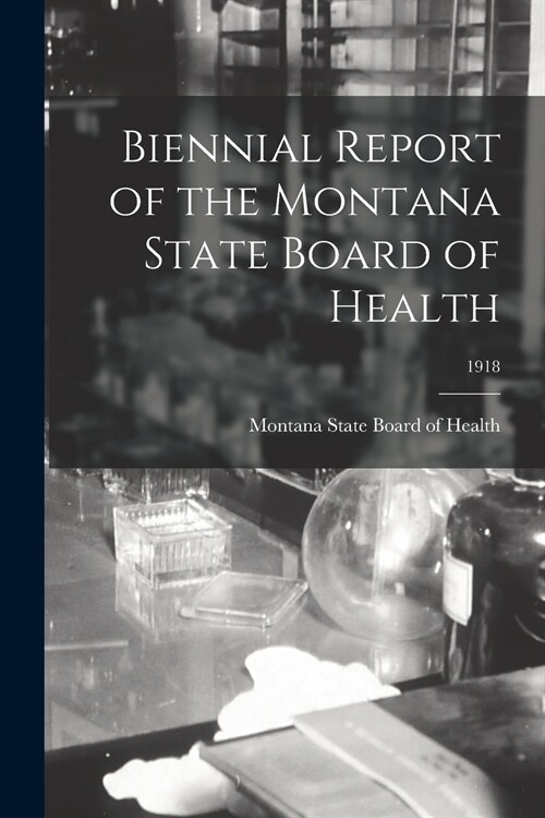 Biennial Report of the Montana State Board of Health; 1918 (Paperback)