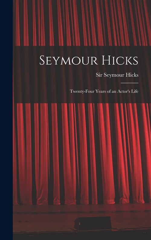 Seymour Hicks: Twenty-four Years of an Actors Life (Hardcover)