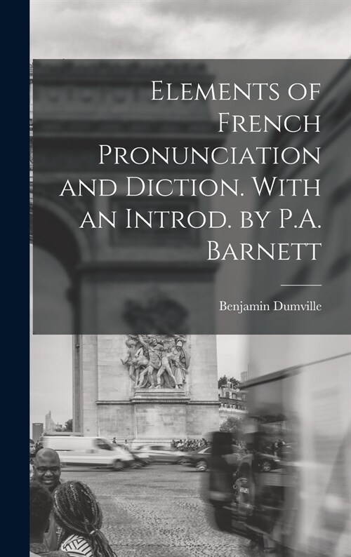 Elements of French Pronunciation and Diction. With an Introd. by P.A. Barnett (Hardcover)
