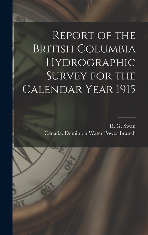 Report of the British Columbia Hydrographic Survey for the Calendar Year 1915 [microform] (Hardcover)