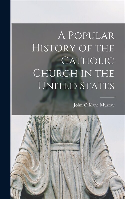 A Popular History of the Catholic Church in the United States [microform] (Hardcover)