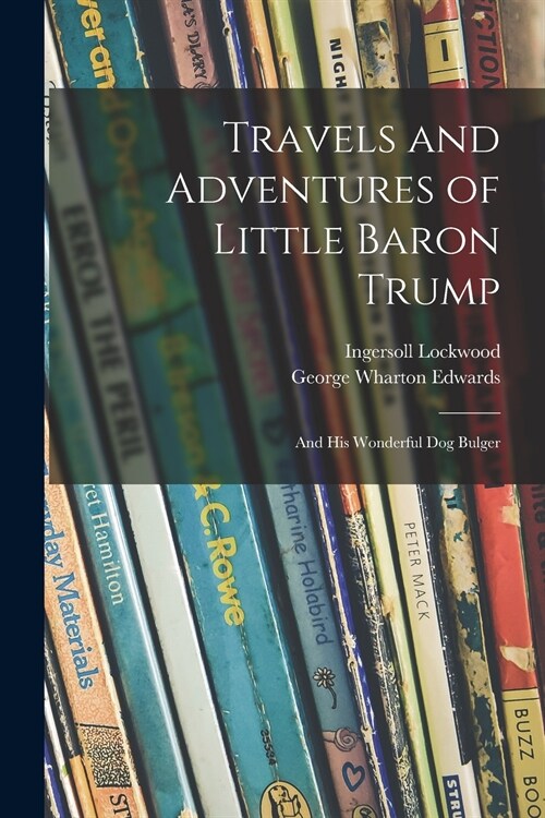 Travels and Adventures of Little Baron Trump: and His Wonderful Dog Bulger (Paperback)
