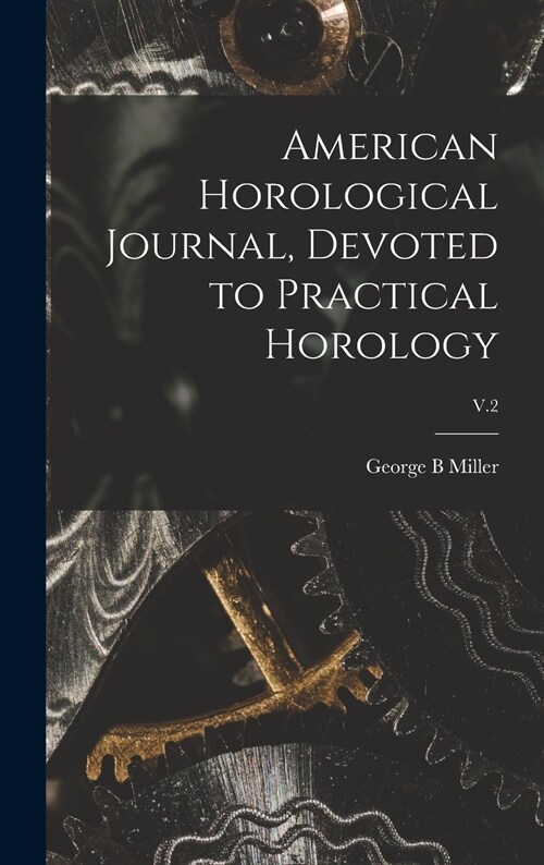 American Horological Journal, Devoted to Practical Horology; V.2 (Hardcover)