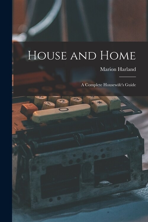House and Home: a Complete Housewifes Guide (Paperback)