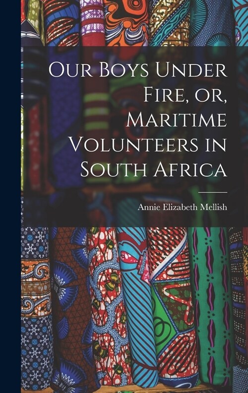 Our Boys Under Fire, or, Maritime Volunteers in South Africa [microform] (Hardcover)