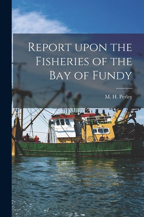 Report Upon the Fisheries of the Bay of Fundy [microform] (Paperback)