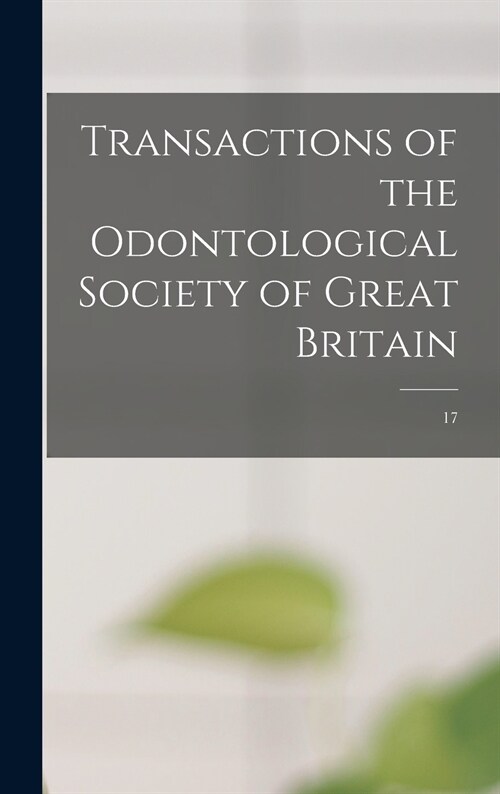Transactions of the Odontological Society of Great Britain; 17 (Hardcover)