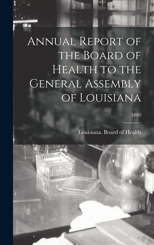 Annual Report of the Board of Health to the General Assembly of Louisiana; 1880 (Hardcover)