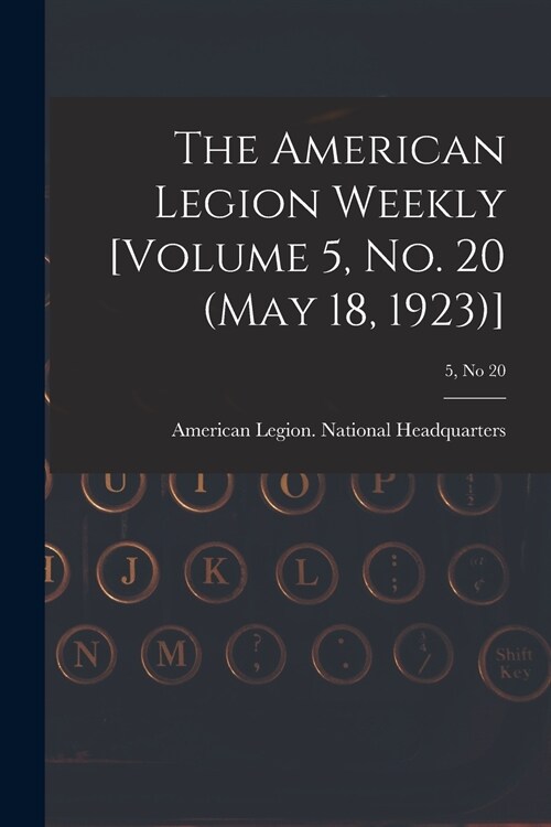 The American Legion Weekly [Volume 5, No. 20 (May 18, 1923)]; 5, no 20 (Paperback)