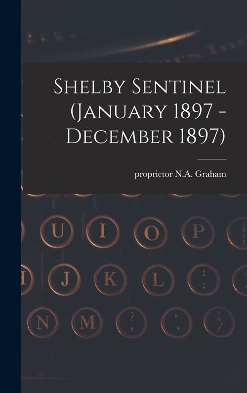 Shelby Sentinel (January 1897 - December 1897) (Hardcover)