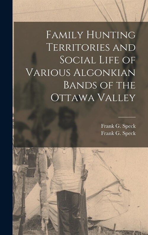 Family Hunting Territories and Social Life of Various Algonkian Bands of the Ottawa Valley (Hardcover)