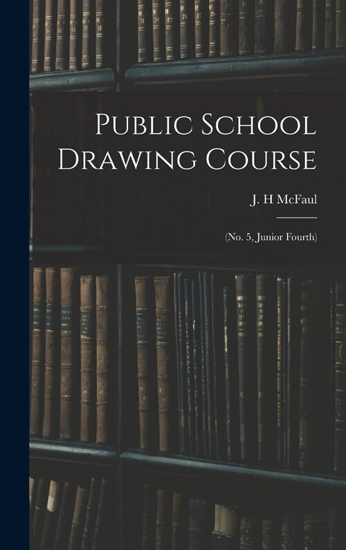 Public School Drawing Course: (no. 5, Junior Fourth) (Hardcover)