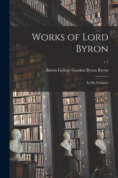 Works of Lord Byron: in Six Volumes; v.1 (Paperback)