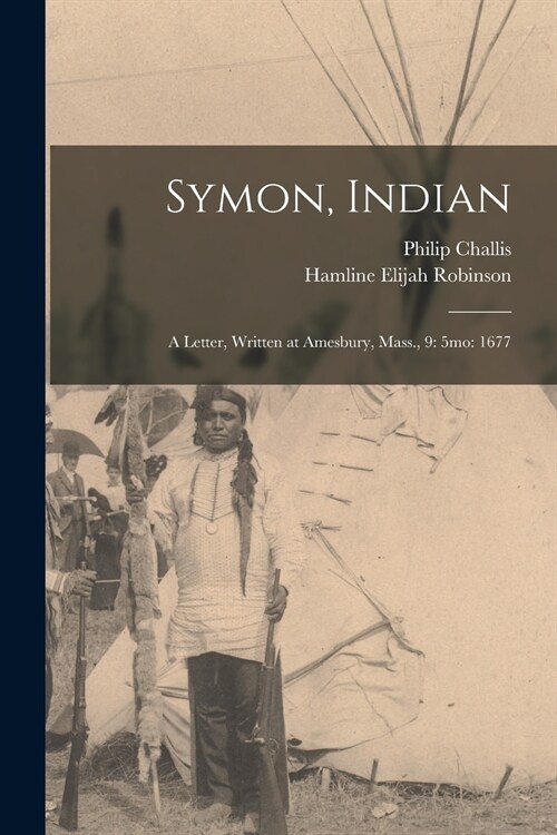 Symon, Indian: a Letter, Written at Amesbury, Mass., 9: 5mo: 1677 (Paperback)