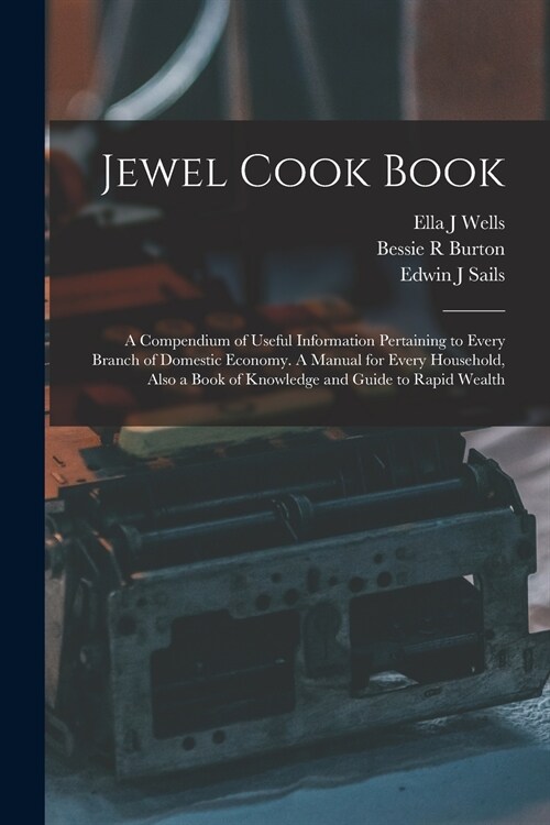 Jewel Cook Book: a Compendium of Useful Information Pertaining to Every Branch of Domestic Economy. A Manual for Every Household, Also (Paperback)