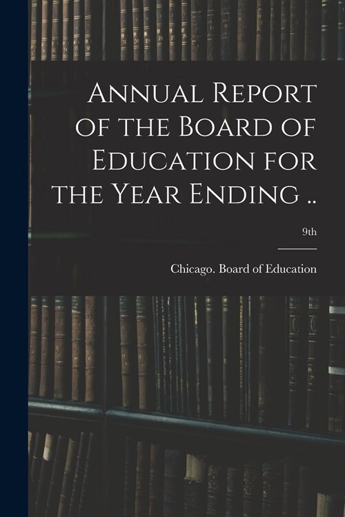 Annual Report of the Board of Education for the Year Ending ..; 9th (Paperback)