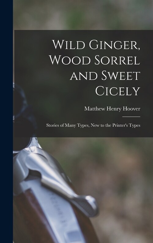 Wild Ginger, Wood Sorrel and Sweet Cicely; Stories of Many Types, New to the Printers Types (Hardcover)