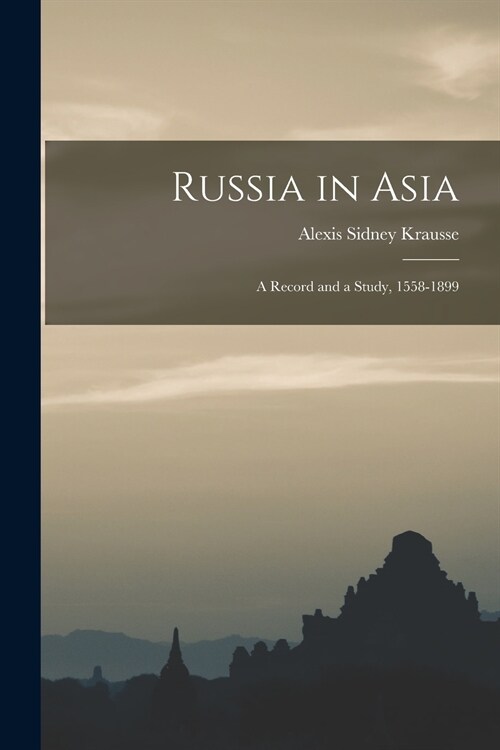 Russia in Asia: a Record and a Study, 1558-1899 (Paperback)