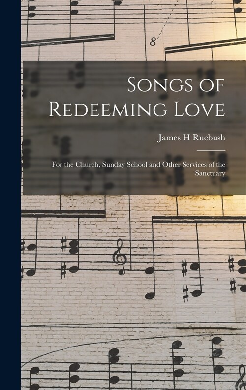 Songs of Redeeming Love: for the Church, Sunday School and Other Services of the Sanctuary (Hardcover)