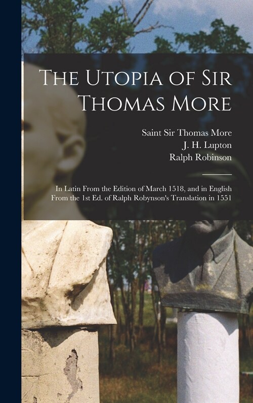 The Utopia of Sir Thomas More: in Latin From the Edition of March 1518, and in English From the 1st Ed. of Ralph Robynsons Translation in 1551 (Hardcover)