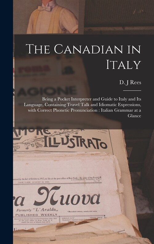 The Canadian in Italy [microform]: Being a Pocket Interpreter and Guide to Italy and Its Language, Containing Travel Talk and Idiomatic Expressions, W (Hardcover)