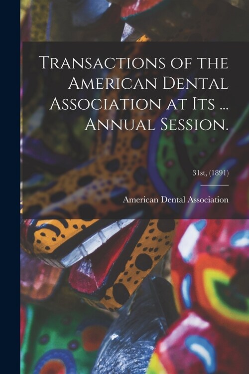 Transactions of the American Dental Association at Its ... Annual Session.; 31st, (1891) (Paperback)