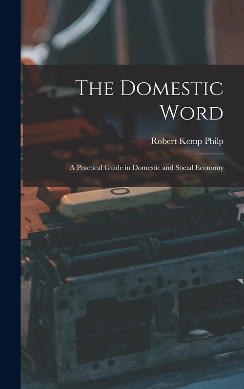 The Domestic Word: a Practical Guide in Domestic and Social Economy (Hardcover)