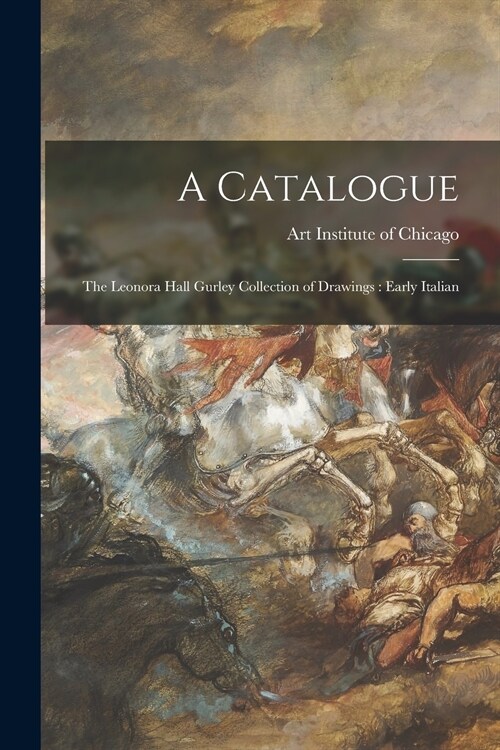 A Catalogue: the Leonora Hall Gurley Collection of Drawings: Early Italian (Paperback)