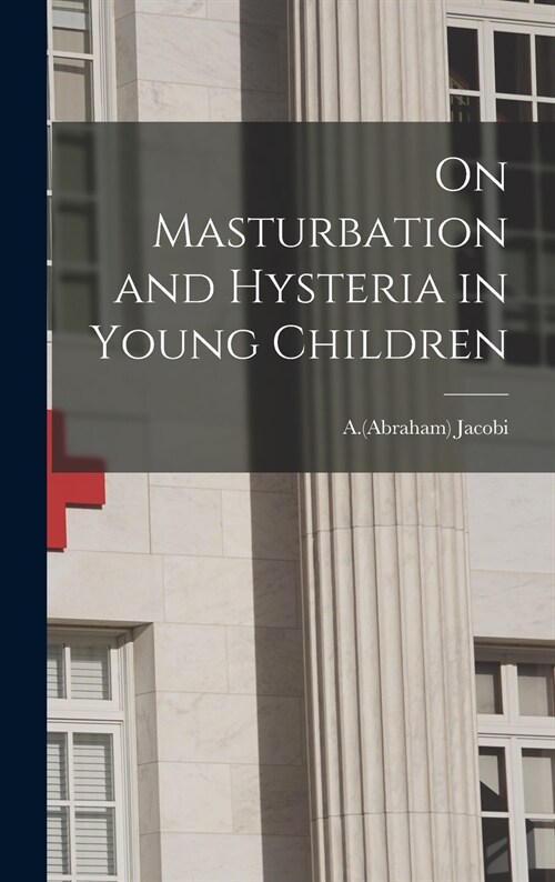 On Masturbation and Hysteria in Young Children (Hardcover)