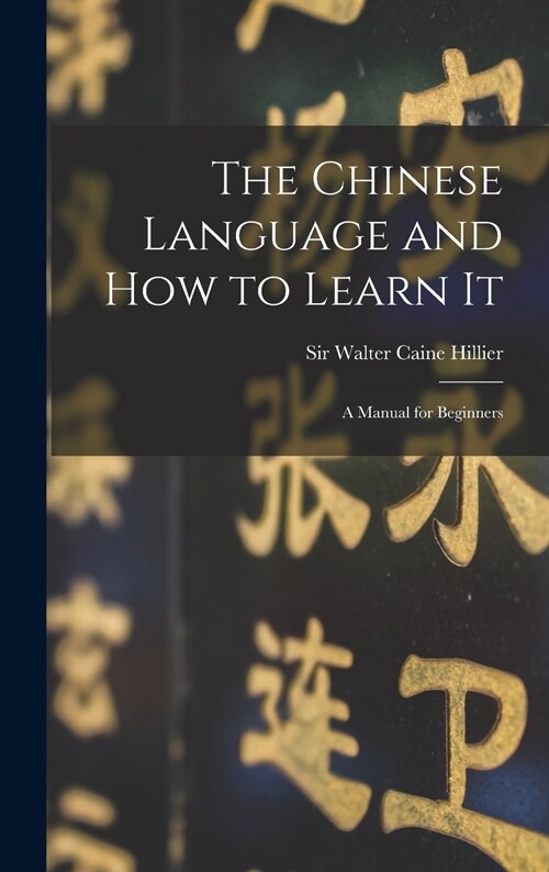 The Chinese Language and How to Learn It: a Manual for Beginners (Hardcover)
