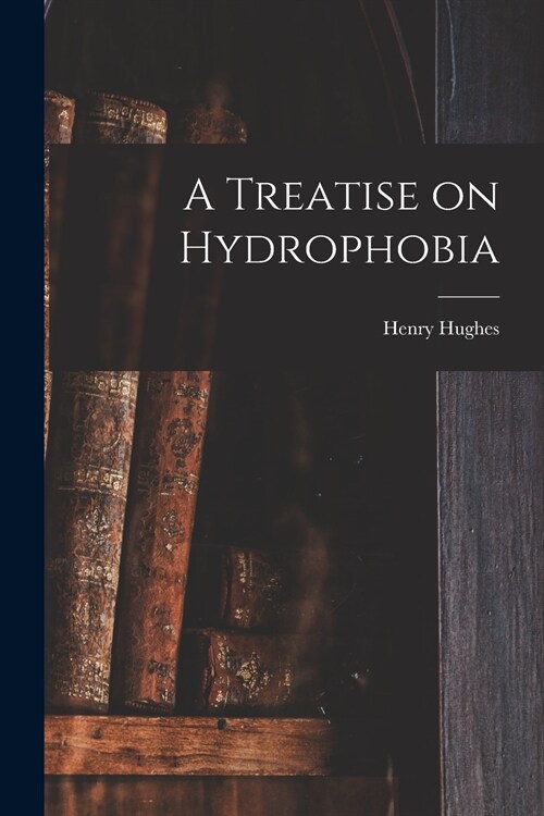 A Treatise on Hydrophobia [microform] (Paperback)
