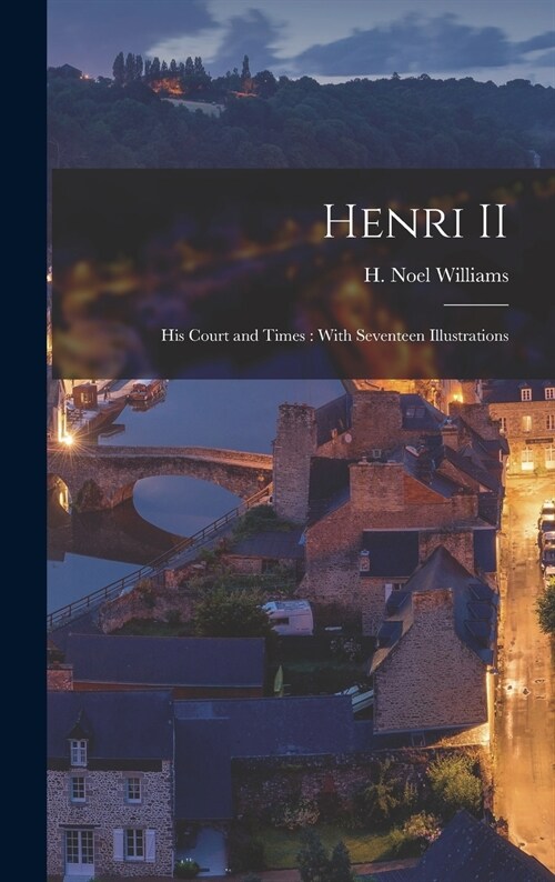 Henri II: His Court and Times: With Seventeen Illustrations (Hardcover)