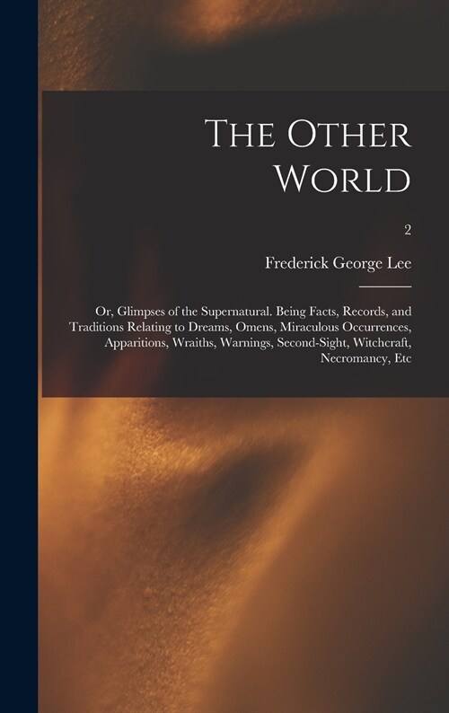 The Other World; or, Glimpses of the Supernatural. Being Facts, Records, and Traditions Relating to Dreams, Omens, Miraculous Occurrences, Apparitions (Hardcover)