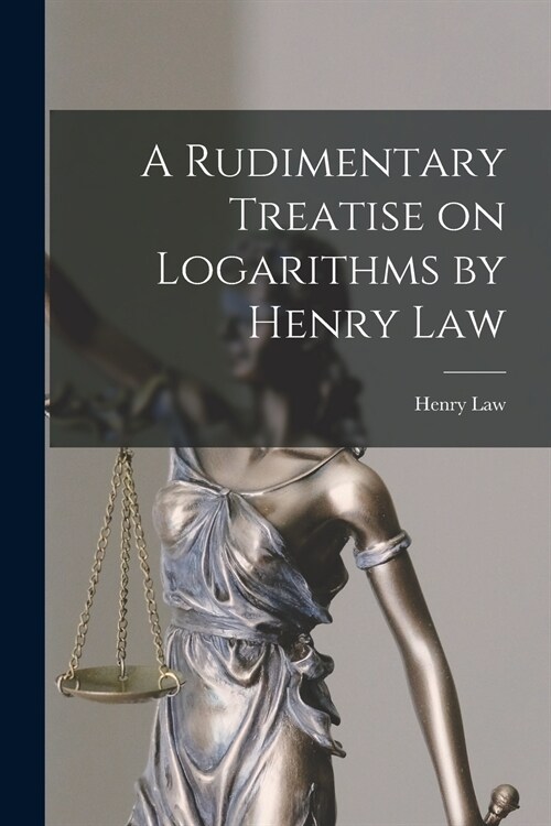 A Rudimentary Treatise on Logarithms by Henry Law (Paperback)