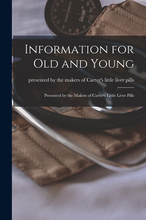 Information for Old and Young [microform]: Presented by the Makers of Carters Little Liver Pills (Paperback)