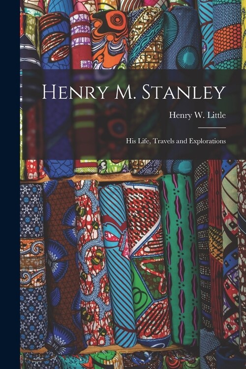 Henry M. Stanley [microform]: His Life, Travels and Explorations (Paperback)