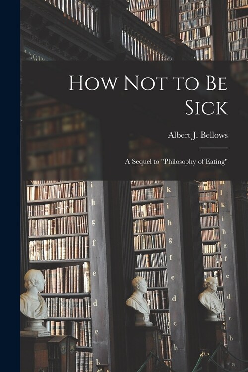 How Not to Be Sick: a Sequel to Philosophy of Eating (Paperback)