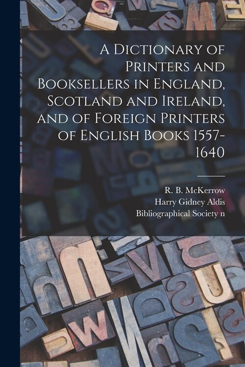 A Dictionary of Printers and Booksellers in England, Scotland and Ireland, and of Foreign Printers of English Books 1557-1640 (Paperback)