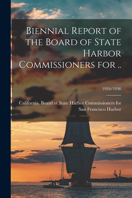 Biennial Report of the Board of State Harbor Commissioners for ..; 1934/1936 (Paperback)