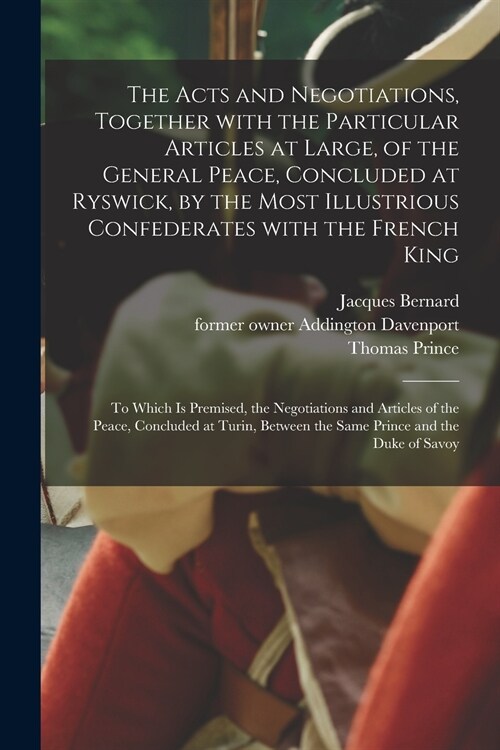 The Acts and Negotiations, Together With the Particular Articles at Large, of the General Peace, Concluded at Ryswick, by the Most Illustrious Confede (Paperback)