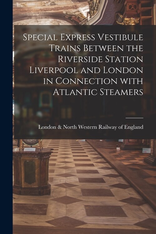 Special Express Vestibule Trains Between the Riverside Station Liverpool and London in Connection With Atlantic Steamers (Paperback)