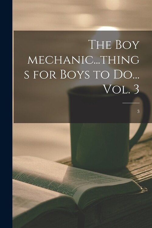 The Boy Mechanic...things for Boys to Do... Vol. 3; 3 (Paperback)