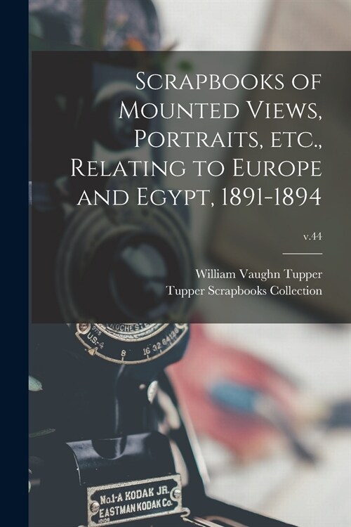 Scrapbooks of Mounted Views, Portraits, Etc., Relating to Europe and Egypt, 1891-1894; v.44 (Paperback)