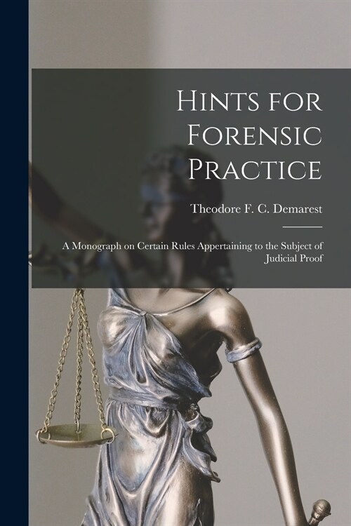 Hints for Forensic Practice: a Monograph on Certain Rules Appertaining to the Subject of Judicial Proof (Paperback)