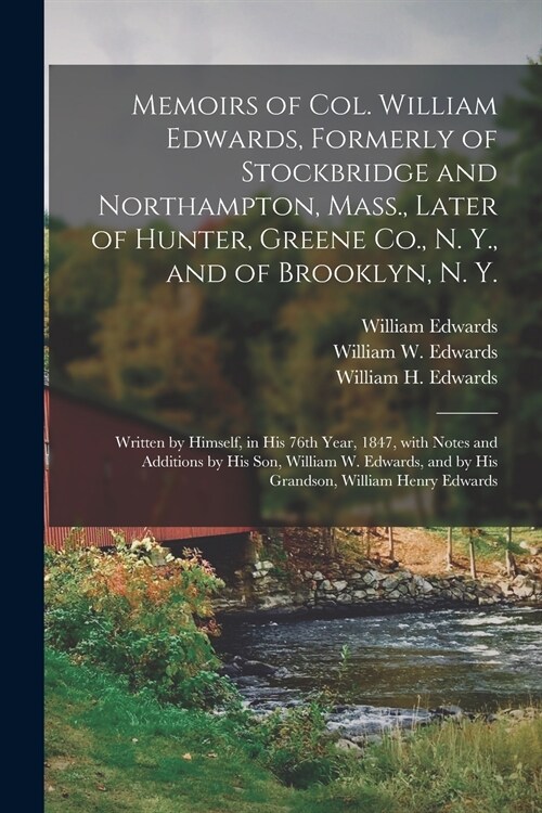 Memoirs of Col. William Edwards, Formerly of Stockbridge and Northampton, Mass., Later of Hunter, Greene Co., N. Y., and of Brooklyn, N. Y.; Written b (Paperback)