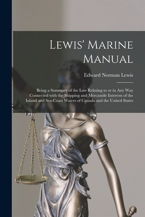 Lewis Marine Manual [microform]: Being a Summary of the Law Relating to or in Any Way Connected With the Shipping and Mercantile Interests of the Inl (Paperback)