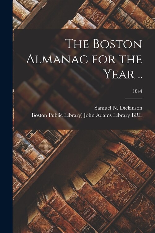 The Boston Almanac for the Year ..; 1844 (Paperback)