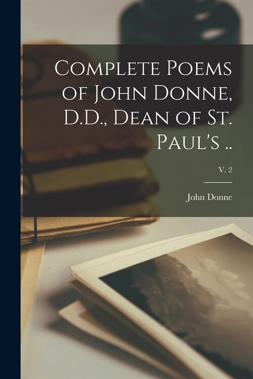 Complete Poems of John Donne, D.D., Dean of St. Pauls ..; v. 2 (Paperback)