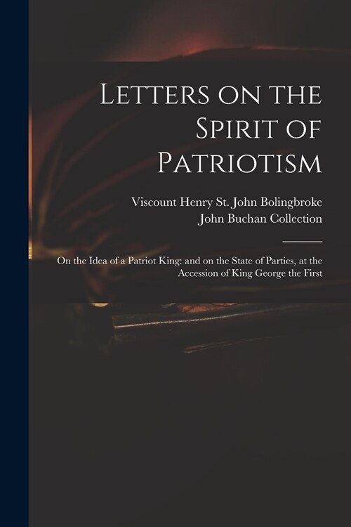 Letters on the Spirit of Patriotism: on the Idea of a Patriot King: and on the State of Parties, at the Accession of King George the First (Paperback)