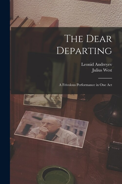 The Dear Departing: a Frivolous Performance in One Act (Paperback)